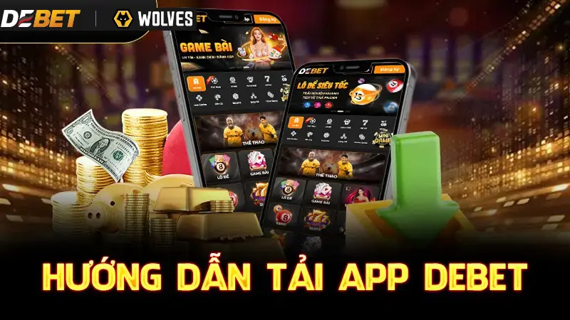 Hướng dẫn tân thủ tải app Debet cực nhanh chóng